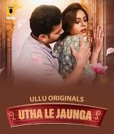 Utha Le Jaunga – Part 1-2 (2025) Season 01 – Hindi Ullu – 🔞 – Full Series Download & Watch FREE – .